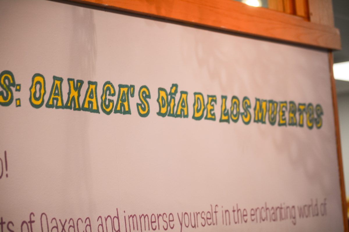 A piece of writing stating “Oaxacas dia de los muertos” Oct. 4. This was taken during the art exhibit “Street Vistas: Oaxaca’s Dia de Los Muertos.” This exhibit took place at the Global Village Museum of Arts and Cultures.