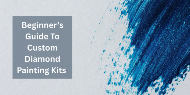 Beginner’s Guide To Custom Diamond Painting Kits